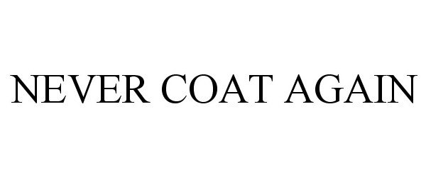 Trademark Logo NEVER COAT AGAIN