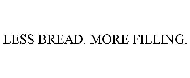 Trademark Logo LESS BREAD. MORE FILLING.