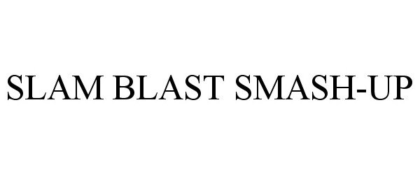  SLAM BLAST SMASH-UP