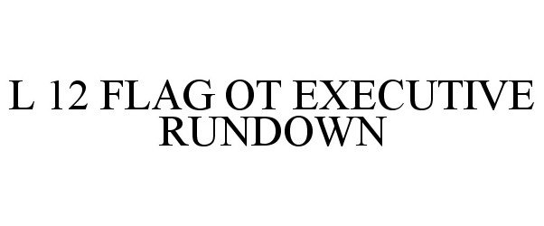  L 12 FLAG OT EXECUTIVE RUNDOWN