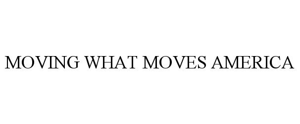  MOVING WHAT MOVES AMERICA