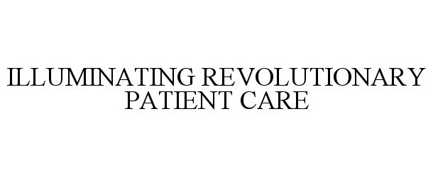 Trademark Logo ILLUMINATING REVOLUTIONARY PATIENT CARE