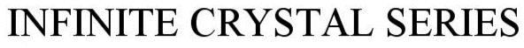 Trademark Logo INFINITE CRYSTAL SERIES