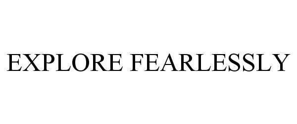 Trademark Logo EXPLORE FEARLESSLY