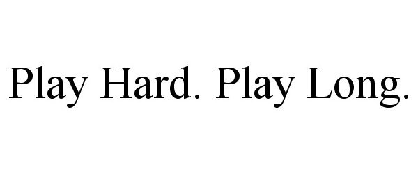  PLAY HARD. PLAY LONG.