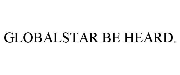 Trademark Logo GLOBALSTAR BE HEARD.