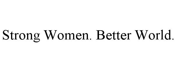  STRONG WOMEN. BETTER WORLD.