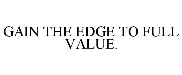 Trademark Logo GAIN THE EDGE TO FULL VALUE.