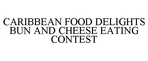Trademark Logo CARIBBEAN FOOD DELIGHTS BUN AND CHEESE EATING CONTEST
