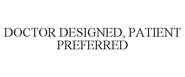 Trademark Logo DOCTOR DESIGNED, PATIENT PREFERRED