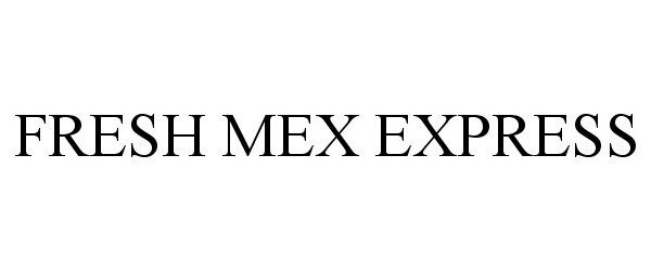 Trademark Logo FRESH MEX EXPRESS
