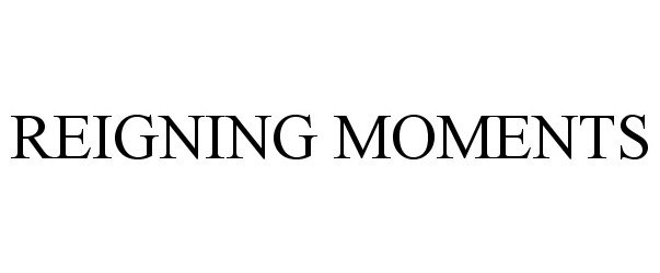 Trademark Logo REIGNING MOMENTS
