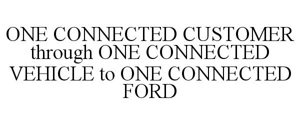  ONE CONNECTED CUSTOMER THROUGH ONE CONNECTED VEHICLE TO ONE CONNECTED FORD