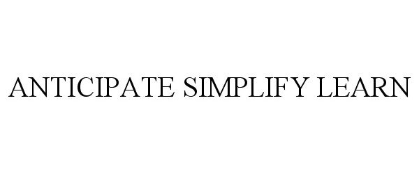  ANTICIPATE SIMPLIFY LEARN