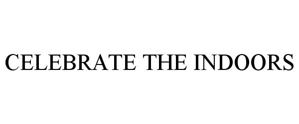 Trademark Logo CELEBRATE THE INDOORS