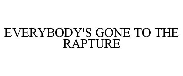 Trademark Logo EVERYBODY'S GONE TO THE RAPTURE