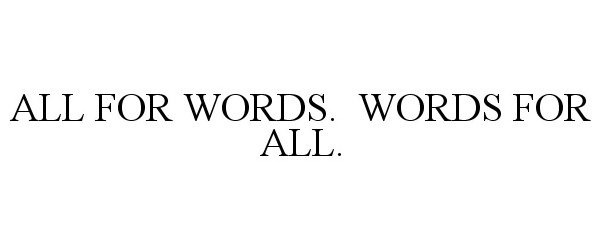 Trademark Logo ALL FOR WORDS. WORDS FOR ALL.