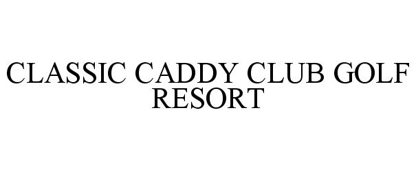 Trademark Logo CLASSIC CADDY CLUB GOLF RESORT