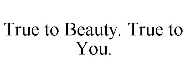  TRUE TO BEAUTY. TRUE TO YOU.