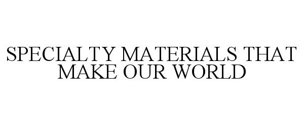 Trademark Logo SPECIALTY MATERIALS THAT MAKE OUR WORLD