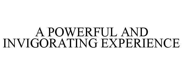 Trademark Logo A POWERFUL AND INVIGORATING EXPERIENCE