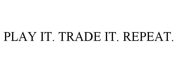 Trademark Logo PLAY IT. TRADE IT. REPEAT.