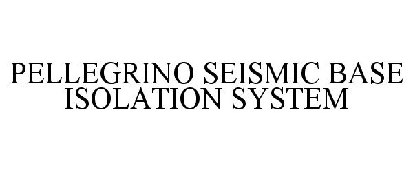 Trademark Logo PELLEGRINO SEISMIC BASE ISOLATION SYSTEM