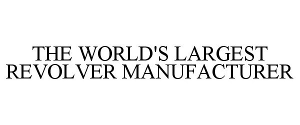 THE WORLD'S LARGEST REVOLVER MANUFACTURER