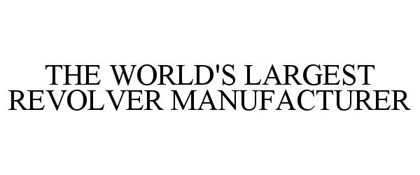 Trademark Logo THE WORLD'S LARGEST REVOLVER MANUFACTURER