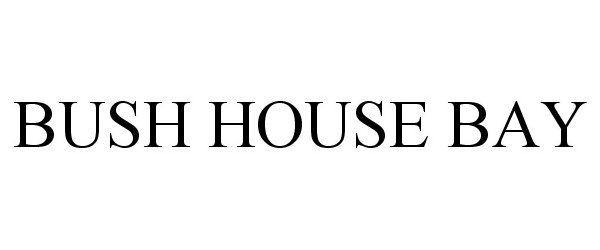 Trademark Logo BUSH HOUSE BAY