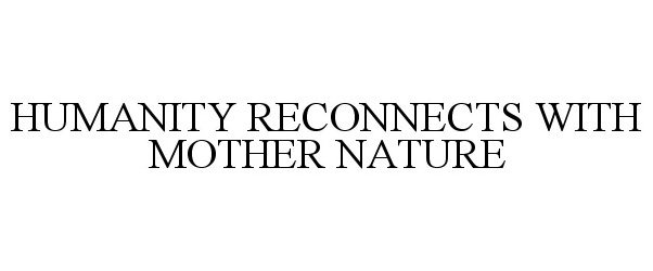 Trademark Logo HUMANITY RECONNECTS WITH MOTHER NATURE