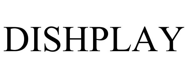 Trademark Logo DISHPLAY