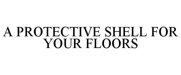  A PROTECTIVE SHELL FOR YOUR FLOORS