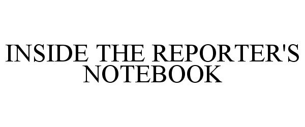  INSIDE THE REPORTER'S NOTEBOOK