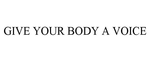  GIVE YOUR BODY A VOICE