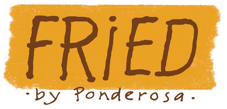  FRIED Â· BY PONDEROSA Â·