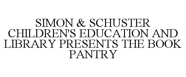  SIMON &amp; SCHUSTER CHILDREN'S EDUCATION &amp; LIBRARY PRESENTS THE BOOK PANTRY