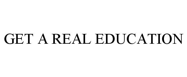  GET A REAL EDUCATION