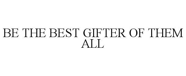  BE THE BEST GIFTER OF THEM ALL