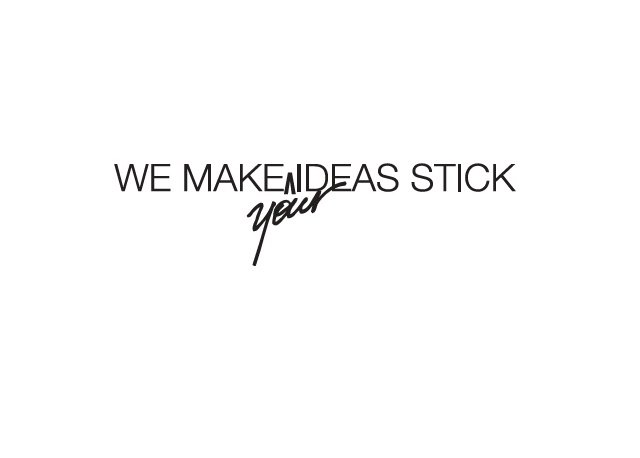  WE MAKE YOUR IDEAS STICK