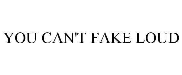 Trademark Logo YOU CAN'T FAKE LOUD