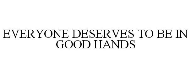  EVERYONE DESERVES TO BE IN GOOD HANDS