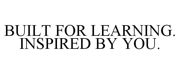 Trademark Logo BUILT FOR LEARNING. INSPIRED BY YOU.