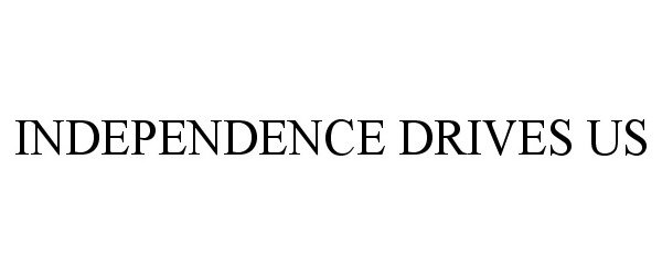  INDEPENDENCE DRIVES US