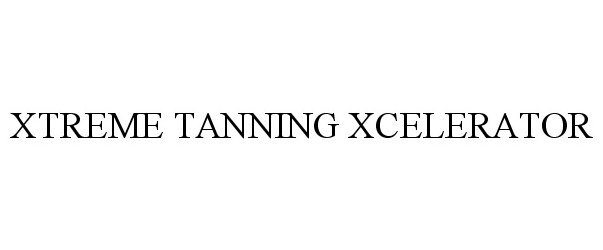 Trademark Logo XTREME TANNING XCELERATOR
