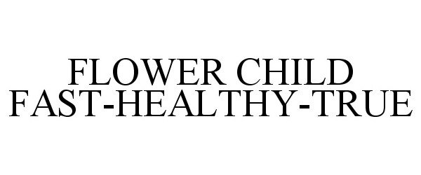  FLOWER CHILD FAST-HEALTHY-TRUE