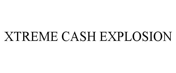Trademark Logo XTREME CASH EXPLOSION