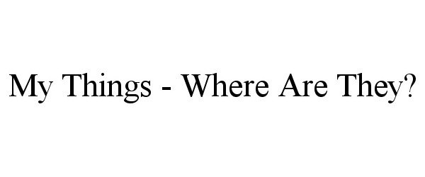  MY THINGS - WHERE ARE THEY?
