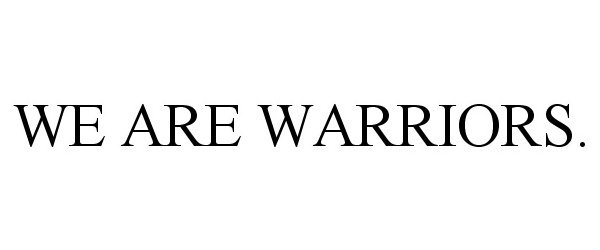  WE ARE WARRIORS.