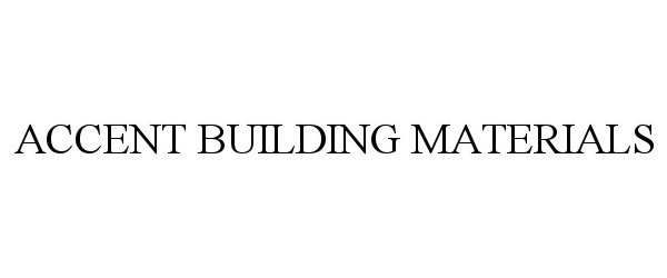 Trademark Logo ACCENT BUILDING MATERIALS